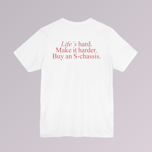 White — Life's hard. Make it harder. Buy an S-chassis., printed in red across the back